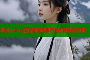 糖心vlog激活码获取方法详解全攻略