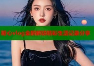 糖心vlog全新解锁精彩生活记录分享