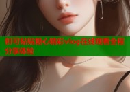 创可贴贴糖心精彩vlog在线观看全程分享体验