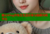 糖心Vlog许先生生活分享与情感共鸣平台