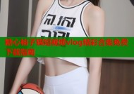糖心柚子猫短视频vlog精彩合集免费下载指南