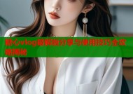 糖心vlog破解版分享与使用技巧全攻略揭秘