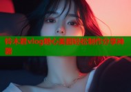 铃木君vlog糖心美图轻松制作分享神器