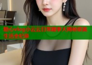 糖心vlog小云云日常趣事大揭秘甜美生活全纪录