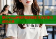 糖心vlog萨格芬妮的精彩生活分享与成长记录