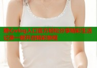 糖心vlog入口官方轻松分享精彩生活记录一键开启精彩旅程