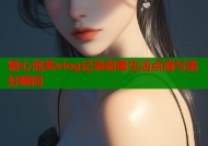 糖心泡芙vlog记录甜蜜生活点滴与美好瞬间